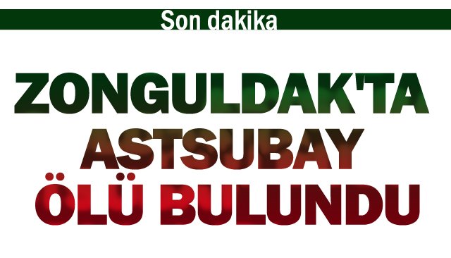 ZONGULDAK´TA ASTSUBAY ÖLÜ BULUNDU