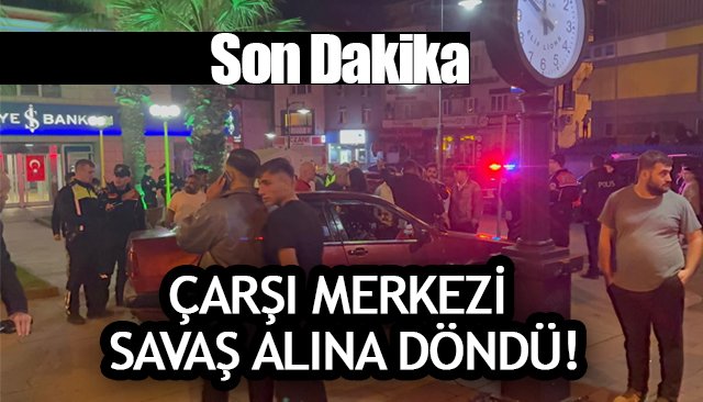 ÇARŞI MERKEZİ SAVAŞ ALINA DÖNDÜ!
