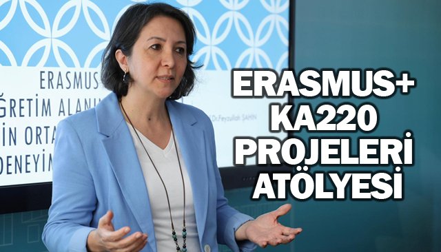 ERASMUS+ KA220  PROJELERİ ATÖLYESİ