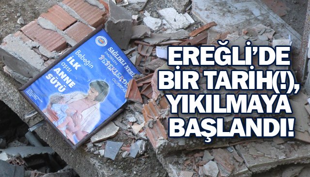 EREĞLİ’DE BİR TARİH(!), YIKILMAYA BAŞLANDI!