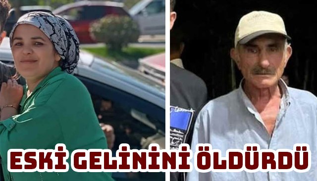 ESKİ GELİNİNİ ÖLDÜRDÜ