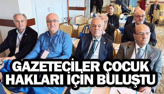 GAZETECİLER ÇOCUK  HAKLARI İÇİN BULUŞTU