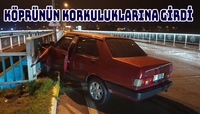 KÖPRÜNÜN KORKULUKLARINA GİRDİ