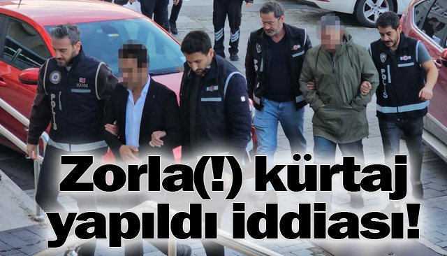 KÜRTAJ SORUŞTURMASI: 3 SAĞLIK ÇALIŞANI GÖZALTINDA