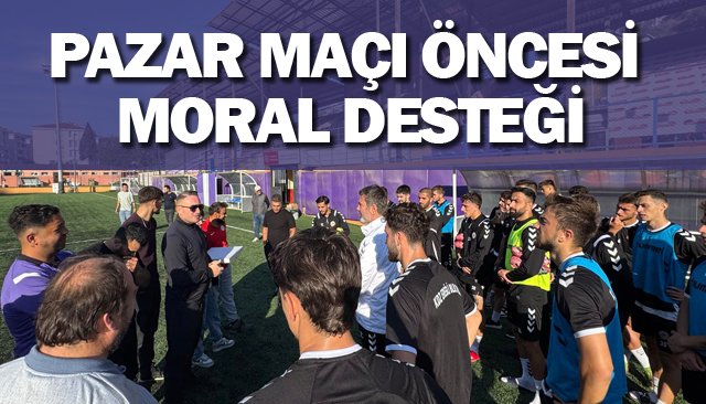 PAZAR MAÇI ÖNCESİ  MORAL DESTEĞİ