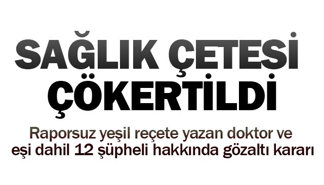 SAĞLIK  ÇETESİ ÇÖKERTİLDİ