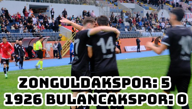 ZONGULDAKSPOR: 5 - 1926 BULANCAKSPOR: 0