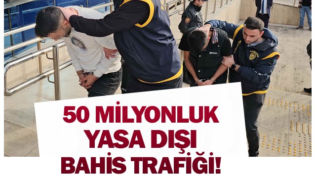 50 MİLYONLUK  YASA DIŞI  BAHİS TRAFİĞİ!