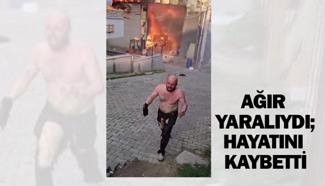 AĞIR YARALIYDI; HAYATINI KAYBETTİ