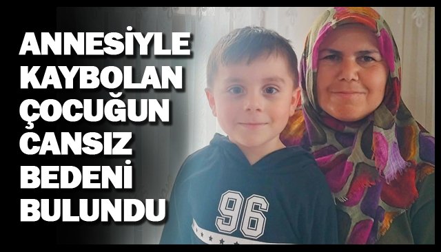 ANNESİYLE KAYBOLAN ÇOCUĞUN CANSIZ BEDENİ BULUNDU