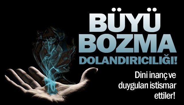 BÜYÜ BOZMA  DOLANDIRICILIĞI!
