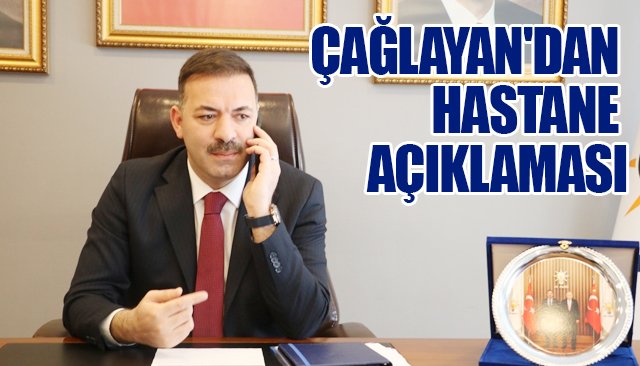 ÇAĞLAYAN´DAN HASTANE AÇIKLAMASI