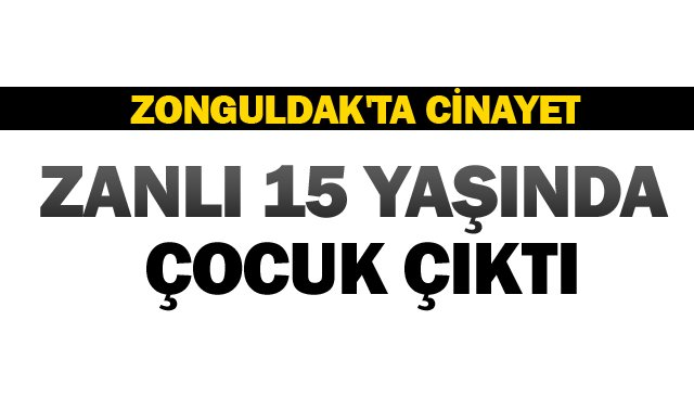 CİNAYET ZANLISI ÇOCUK ÇIKTI!
