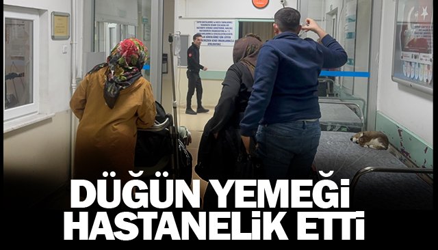 DÜĞÜN YEMEĞİ HASTANELİK ETTİ
