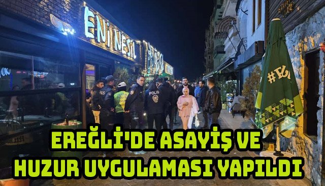 EREĞLİ´DE ASAYİŞ VE HUZUR UYGULAMASI YAPILDI
