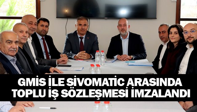 GMİS İLE SİVOMATİC ARASINDA  TOPLU İŞ SÖZLEŞMESİ İMZALANDI