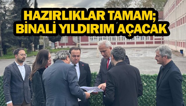 HAZIRLIKLAR TAMAM;  BİNALİ YILDIRIM AÇACAK