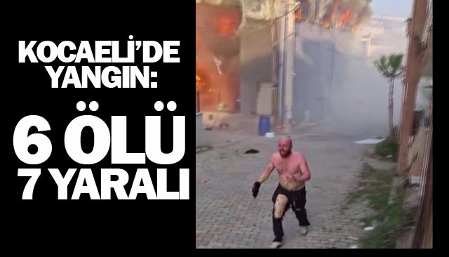 KOCAELİ’DE YANGIN:  6 ÖLÜ 2 YARALI