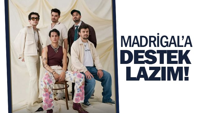 MADRİGAL’A DESTEK LAZIM!