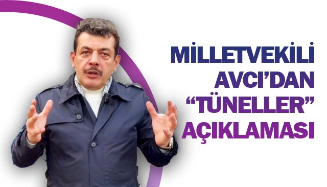 MİLLETVEKİLİNDEN  “TÜNELLER” AÇIKLAMASI