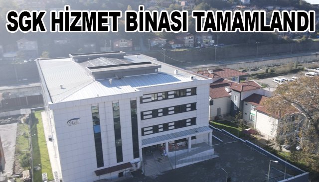 SGK HİZMET BİNASI TAMAMLANDI