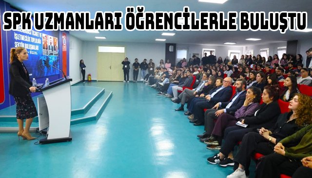 SPK UZMANLARI ÖĞRENCİLERLE BULUŞTU