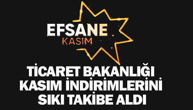TİCARET BAKANLIĞI  KASIM İNDİRİMLERİNİ  SIKI TAKİBE ALDI