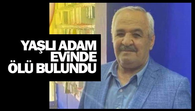YAŞLI ADAM EVİNDE  ÖLÜ BULUNDU