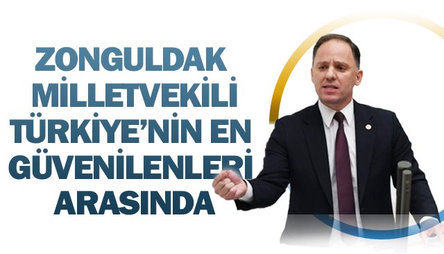 ZONGULDAK MİLLETVEKİLİ  TÜRKİYE’NİN EN GÜVENİLENLERİ ARASINDA