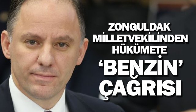 ZONGULDAK MİLLETVEKİLİNDEN  HÜKÜMETE ‘BENZİN’ ÇAĞRISI!