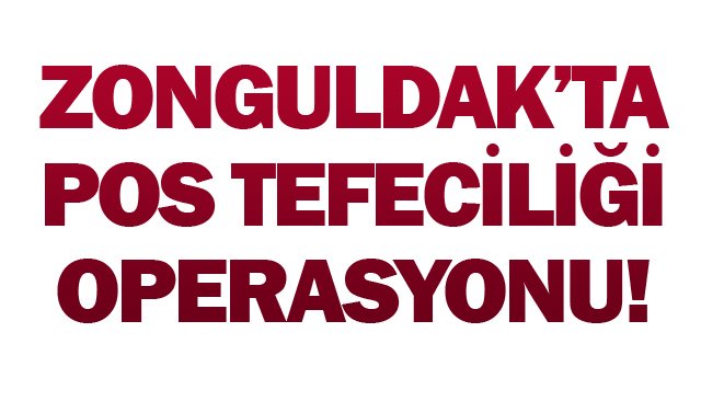 ZONGULDAK’TA POS TEFECİLİĞİ OPERASYONU!