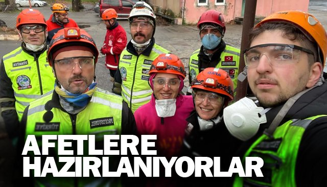 AFETLERE HAZIRLANIYORLAR
