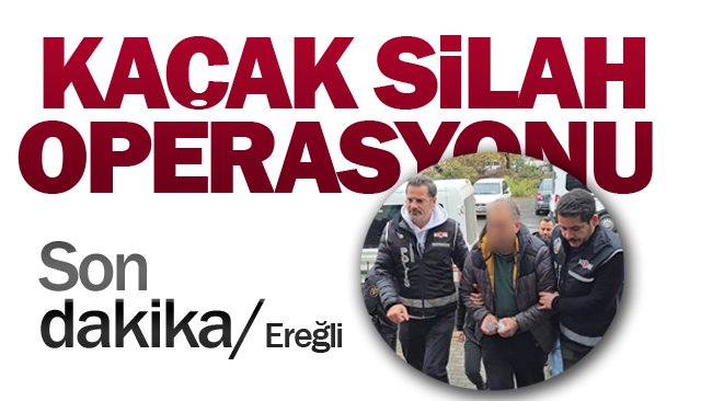 EREĞLİ’DE KAÇAK SİLAH OPERASYONU