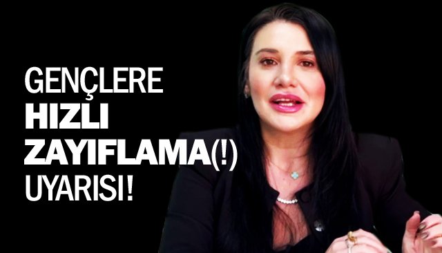 GENÇLERE HIZLI ZAYIFLAMA(!) UYARISI!