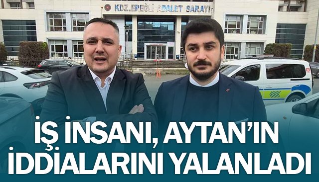 İŞ İNSANI, AYTAN’IN İDDİALARINI YALANLADI