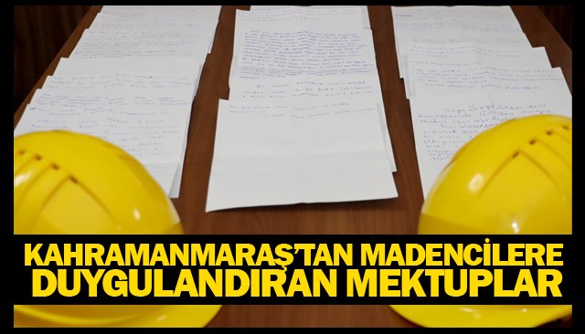 KAHRAMANMARAŞ’TAN MADENCİLERE  DUYGULANDIRAN MEKTUPLAR