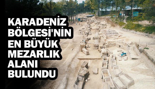 KARADENİZ BÖLGESİ´NİN EN BÜYÜK MEZARLIK ALANI BULUNDU