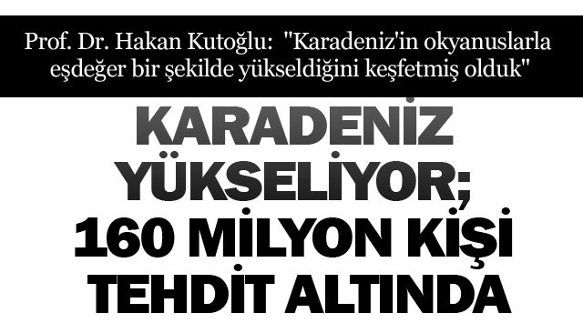 ´´Karadeniz´in okyanuslarla eşdeğer bir şekilde yükseldiğini keşfetmiş olduk´´