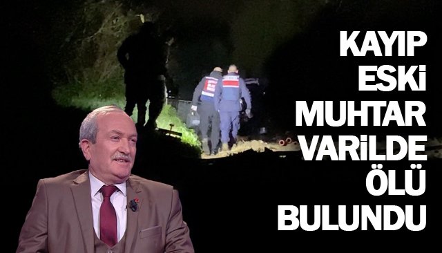 KAYIP ESKİ MUHTAR  VARİLDE ÖLÜ BULUNDU