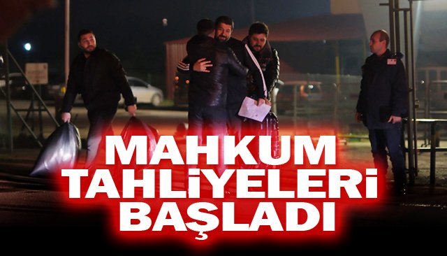 MAHKUM  TAHLİYELERİ  BAŞLADI