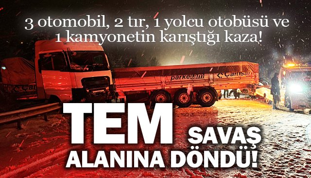 TEM SAVAŞ ALANINA DÖNDÜ!