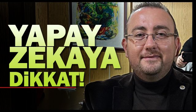 YAPAY ZEKAYA DİKKAT!