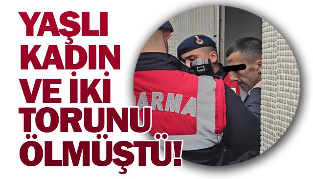 YAŞLI KADIN VE İKİ TORUNU ÖLMÜŞTÜ!