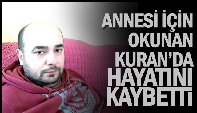 ANNESİNDEN 2 GÜN SONRA OĞLU DA  HAYATINI KAYBETTİ