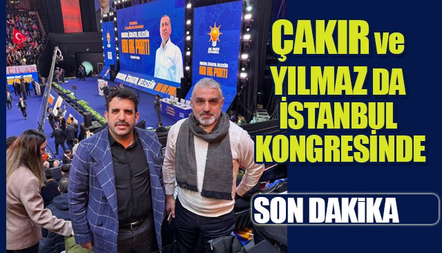 ÇAKIR VE YILMAZ’DA İSTANBUL KONGRESİNDE