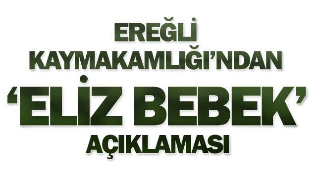 EREĞLİ KAYMAKAMLIĞI’NDAN  ‘ELİZ BEBEK’ AÇIKLAMASI