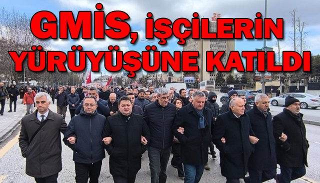 GMİS, İŞÇİLERİN YÜRÜYÜŞÜNE KATILDI