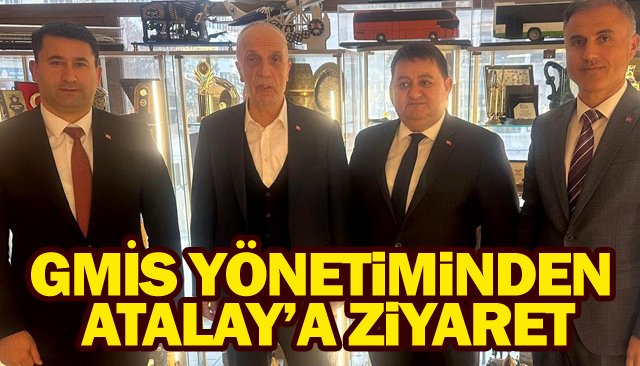 GMİS YÖNETİMİNDEN  ATALAY’A ZİYARET