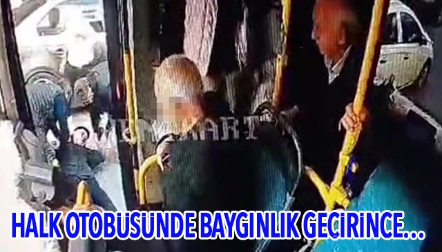 HALK OTOBÜSÜNDE BAYGINLIK GEÇİRİNCE…