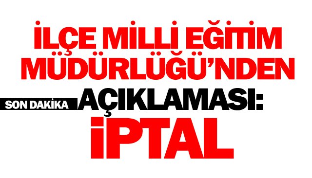 MİLLİ EĞİTİM MÜDÜRLÜĞÜ’NDEN AÇIKLAMA: İPTAL